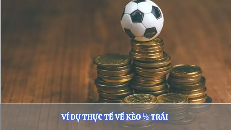 Ví dụ thực tế về kèo ½ trái
